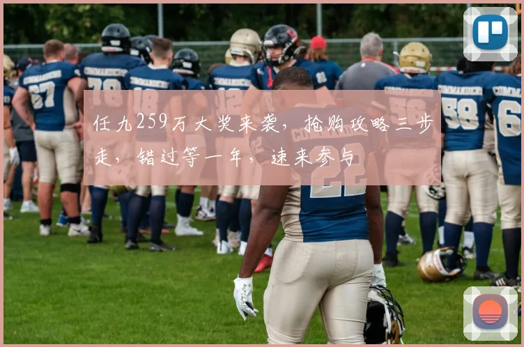 任九259万大奖来袭，抢购攻略三步走，错过等一年，速来参与