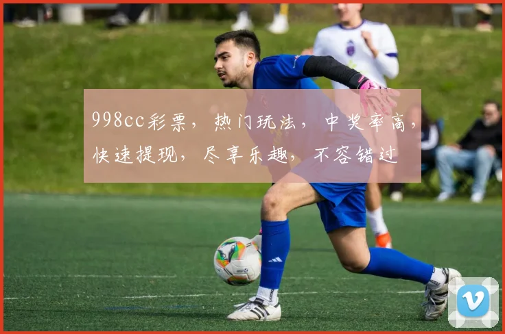 998cc彩票，热门玩法，中奖率高，快速提现，尽享乐趣，不容错过